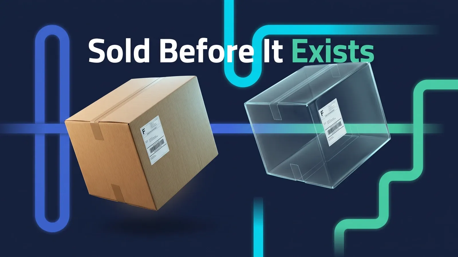 Two shipping cartons float against a dark navy background beneath the headline Sold Before It Exists: one a solid kraft box carrying a white shipping label, the other the same box rendered as a transparent glass shell carrying an identical label, over thick blue, cyan and mint circuit-style lines.