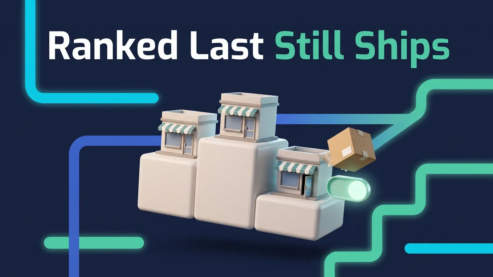 Three miniature storefronts on a white three-step podium against a dark navy background, with a cardboard shipping carton leaping out of the store on the lowest step beside a glowing mint toggle switch, under the headline Ranked Last Still Ships